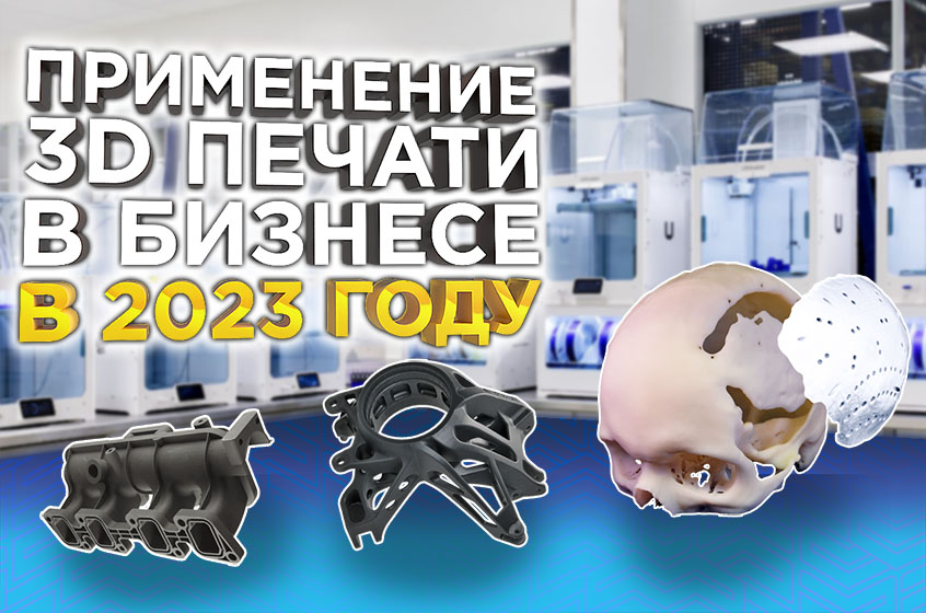Актуальные идеи для бизнеса на 3D печати. Как применять аддитивные технологии на практике в 2023 году?