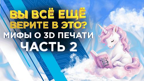 3D печать без иллюзий: что правда, а что выдумка? Часть 2